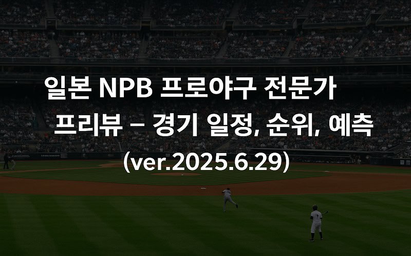 일본 NPB 프로야구 전문가 프리뷰 – 경기 일정, 순위, 예측 (ver.2025.6.29) - 경마사이트