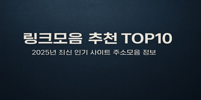 링크모음 추천 BEST10 2025년 최신 주소모음 인기 사이트 정보